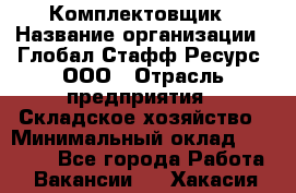 Комплектовщик › Название организации ­ Глобал Стафф Ресурс, ООО › Отрасль предприятия ­ Складское хозяйство › Минимальный оклад ­ 25 000 - Все города Работа » Вакансии   . Хакасия респ.